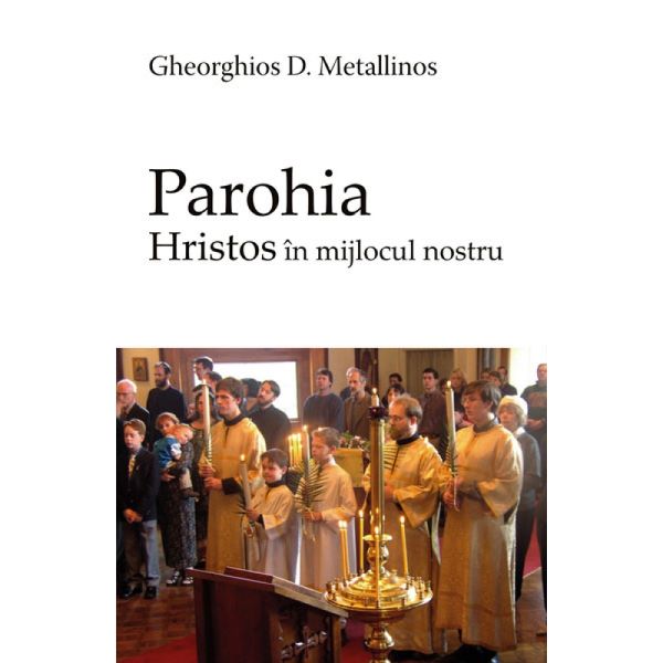 Cartea Parohia - Hristos in mijlocul nostru - Gheorghios D. Metallinos de Parohia - Hristos in mijlocul nostru - Gheorghios D. Metallinos