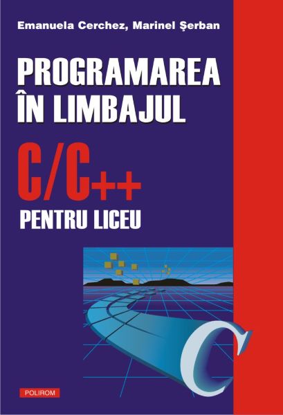 Cartea Programarea in limbajul C/C++ pentru liceu - Emanuela Cerchez, Marinel Serban de Programarea in limbajul C/C++ pentru liceu - Emanuela Cerchez, Marinel Serban