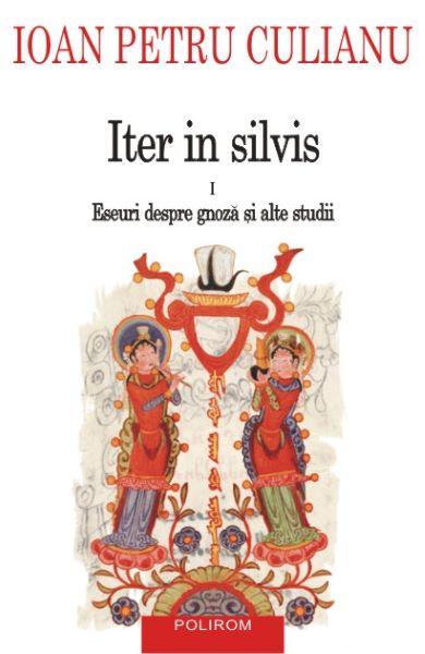 Cartea Iter in silvis Vol.1: Eseuri despre gnoza si alte studii - Ioan Petru Culianu de Ioan Petru Culianu
