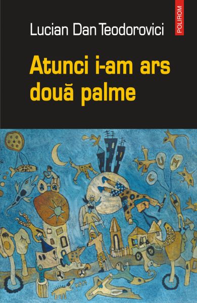 Cartea eBook Atunci i-am ars doua palme - Lucian Dan Teodorovici