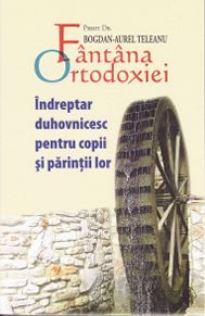 Cartea Fantana ortodoxiei. Indreptar duhovnicesc pentru copii si parintii lor - Bogdan-Aurel Teleanu de Fantana ortodoxiei. Indreptar duhovnicesc pentru copii si parintii lor - Bogdan-Aurel Teleanu
