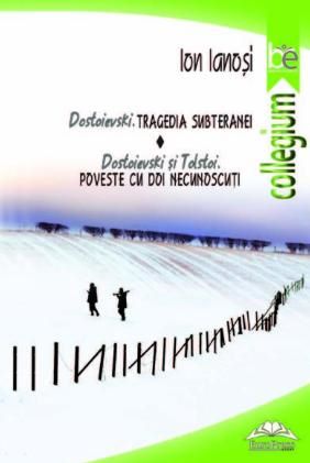Cartea Dostoievski. Tragedia subteranei. Dostoievski si Tolstoi. Poveste cu doi necunoscuti - Ion Ianosi de Dostoievski. Tragedia subteranei. Dostoievski si Tolstoi. Poveste cu doi necunoscuti - Ion Ianosi