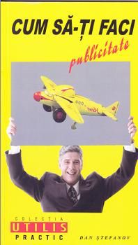 Cartea Cum sa-ti faci publicitate - Dan Stefanov de Cum sa-ti faci publicitate - Dan Stefanov