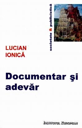 Cartea Documentar si adevar - Lucian Ionica de Documentar si adevar - Lucian Ionica