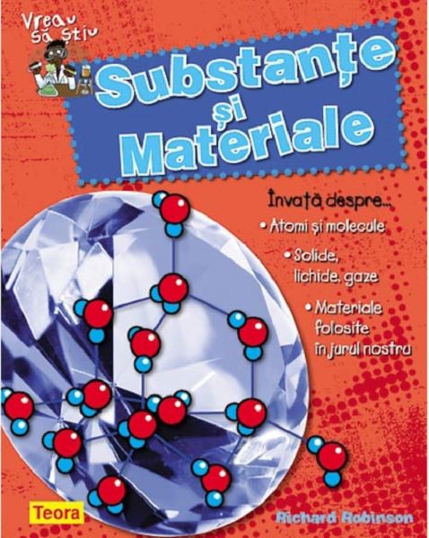 Cartea Vreau sa stiu - Substante si materiale - Richard Robinson de Vreau sa stiu - Substante si materiale - Richard Robinson