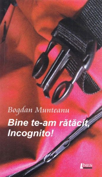 Cartea Bine te-am ratacit, incognito! - Bogdan Munteanu de Bine te-am ratacit, incognito! - Bogdan Munteanu