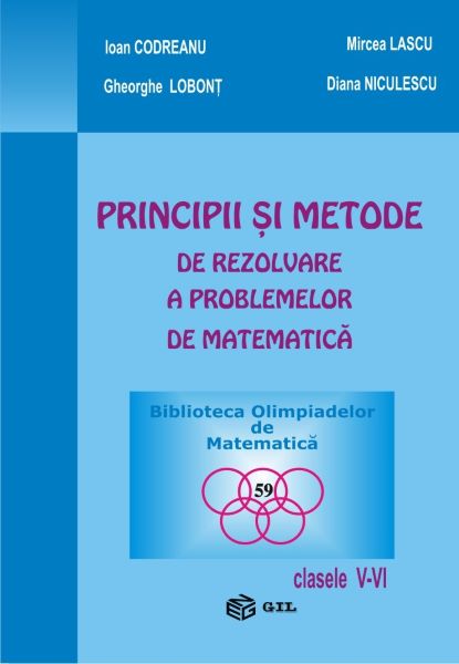 Cartea Principii si metode de rezolvare a problemelor de matematica - Clasele 5-6 - Ioan Codreanu de Principii si metode de rezolvare a problemelor de matematica - Clasele 5-6 - Ioan Codreanu
