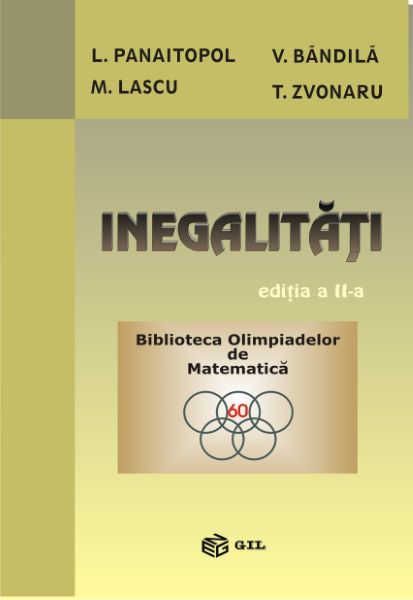 Cartea Inegalitati - L. Panaitopol, V. Bandila, M. Lascu, T. Zvonaru de Inegalitati - L. Panaitopol, V. Bandila, M. Lascu, T. Zvonaru