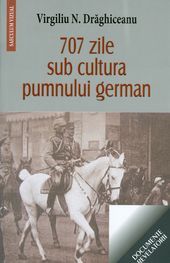 Cartea 707 zile sub cultura pumnului german - Virgiliu N. Draghiceanu de 707 zile sub cultura pumnului german - Virgiliu N. Draghiceanu
