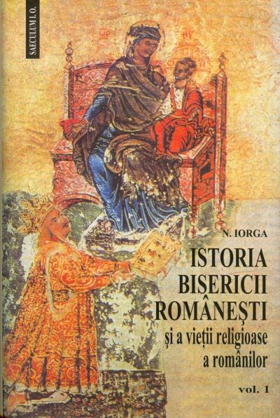 Cartea Istoria Bisericii Romanesti 1+2 - N. Iorga de Istoria Bisericii Romanesti 1+2 - N. Iorga