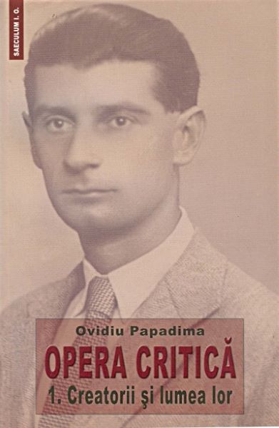Cartea Opera Critica vol.1: Creatorii si lumea lor - Ovidiu Papadima de Opera Critica vol.1: Creatorii si lumea lor - Ovidiu Papadima