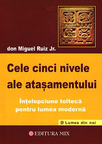 Cartea Cele cinci nivele ale atasamentului - Don Miguel Ruiz Jr. de Don Miguel Ruiz