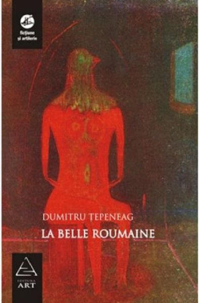 Cartea La belle Roumaine - Dumitru Tepeneag de Dumitru Tepeneag