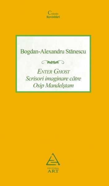 Cartea Enter Ghost. Scrisori imaginare catre Osip Mandelstam - Bogdan-Alexandru Stanescu de Bogdan-Alexandru Stanescu