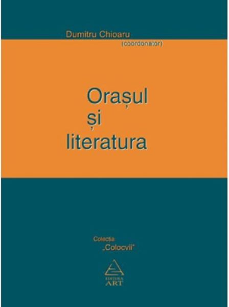Cartea Orasul si literatura - Dumitru Chioaru de Dumitru Chioaru