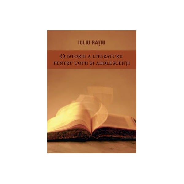 Cartea O istorie a literaturii pentru copii si adolescenti - Iuliu Ratiu de O istorie a literaturii pentru copii si adolescenti - Iuliu Ratiu