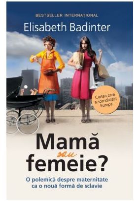 Cartea Mama sau femeie? - Elisabeth Badinter de Elisabeth Badinter