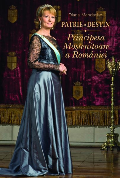 Cartea Patrie si destin. Principesa mostenitoare a Romaniei - Diana Mandache de Patrie si destin. Principesa mostenitoare a Romaniei - Diana Mandache