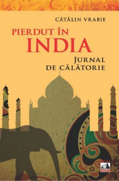 Cartea Pierdut in India. Jurnal de calatorie - Catalin Vrabie de Pierdut in India. Jurnal de calatorie - Catalin Vrabie