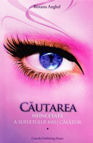 Cartea Cautarea neincetata a sufletului meu calator - Roxana Anghel de Cautarea neincetata a sufletului meu calator - Roxana Anghel
