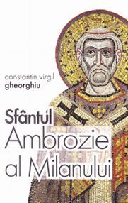 Cartea Sfantul Ambrozie al Milanului - Constantin Virgil Gheorghiu de Constantin Virgil Gheorghiu