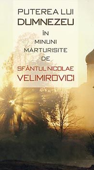 Cartea Puterea lui Dumnezeu in minuni marturisite de Sfantul Nicolae Velimirovici de Nicolae Velimirovici