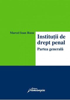 Cartea Institutii de drept penal. Partea generala - Marcel Ioan Rusu de Institutii de drept penal. Partea generala - Marcel Ioan Rusu