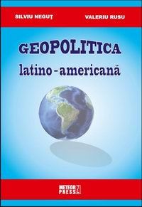 Cartea Geopolitica latino-americana - Silviu Negut, Valeriu Rusu de Valeriu Rusu