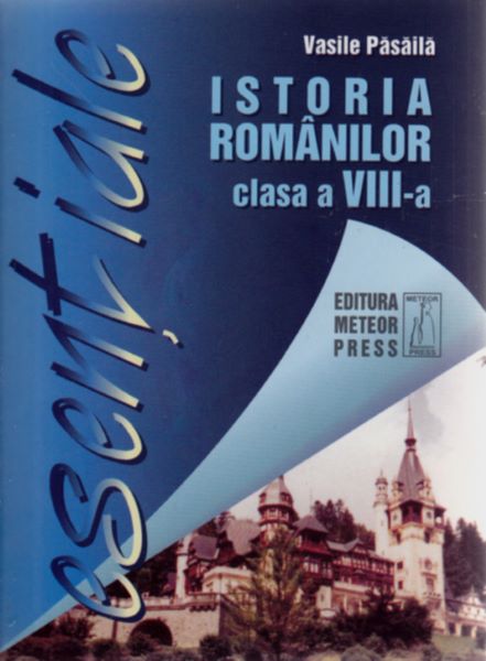 Cartea Esentiale istoria romanilor clasa a 8-a - Vasile Pasaila de Esentiale istoria romanilor clasa a 8-a - Vasile Pasaila