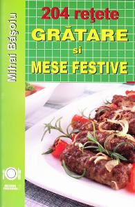 Cartea 204 Retete: Gratare si mese festive - Mihai Basoiu de Mihai Basoiu