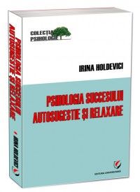Cartea Psihologia succesului autosugestie si relaxare - Irina Holdevici de Psihologia succesului autosugestie si relaxare - Irina Holdevici