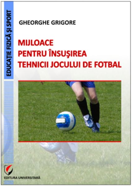 Cartea Mijloace pentru insusirea tehnicii jocului de fotbal - Gheorghe Grigore de Gheorghe Grigore