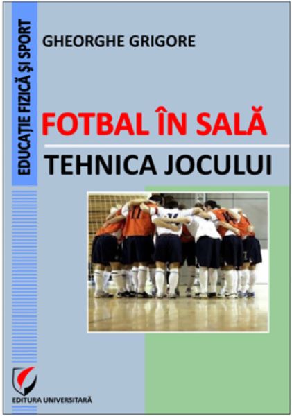 Cartea Fotbal in sala. Tehnica jocului - Gheorghe Grigore de Gheorghe Grigore