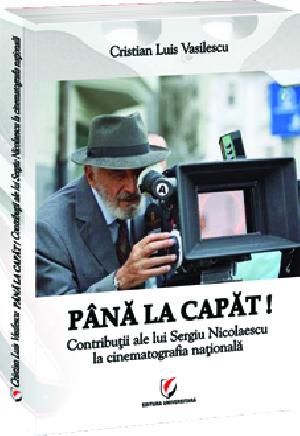 Cartea Pana la capat! Contributii ale lui Sergiu Nicolaescu la cinematografia nationala - C Luis Vasilescu de C Luis Vasilescu