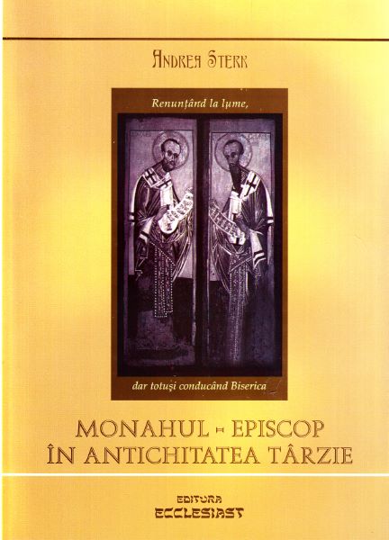 Cartea Monahul, Episcop in antichitatea tarzie - Andrea Sterk – Editura ECCLESIAST