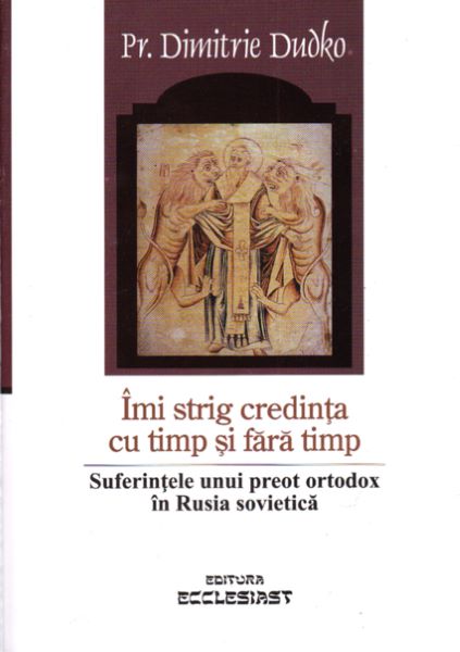 Cartea Imi strig credinta cu timp si fara timp - Dimitrie Dudko de DK
