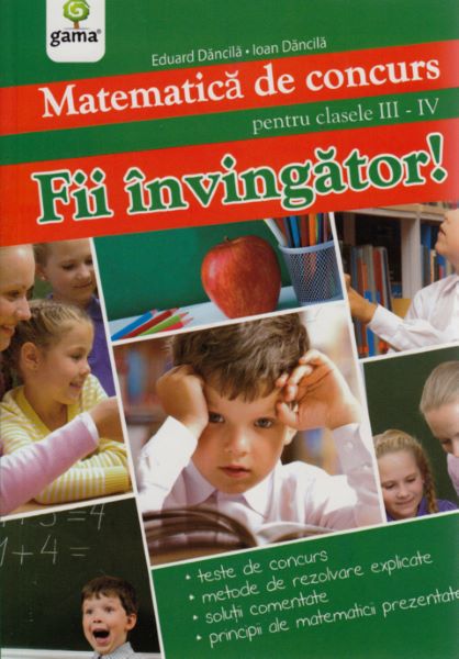 Cartea Fii Invingator! Matematica Cls 3-4 De Concurs - Eduard Dancila, Ioan Dancila de Ioan Dancila