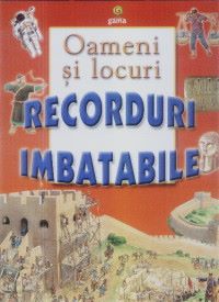 Cartea Oameni si locuri - Recorduri Imbatabile de Gama