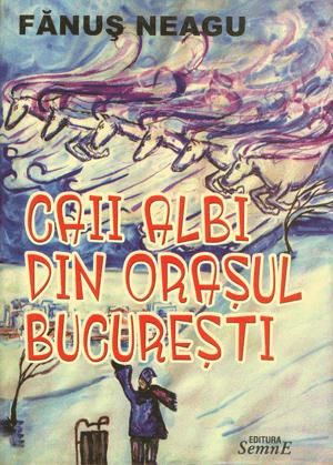 Cartea Caii albi din orasul Bucuresti - Fanus Neagu de Fanus Neagu