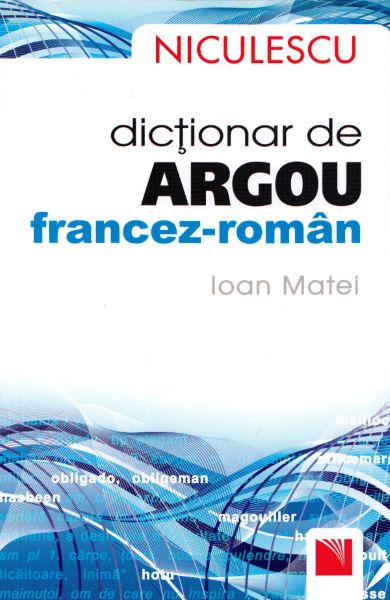 Cartea Dictionar de argou francez-roman - Ioan Matei de Dictionar de argou francez-roman - Ioan Matei