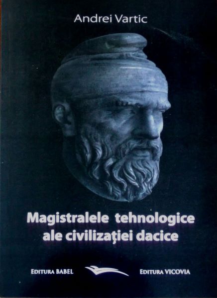 Cartea Magistralele tehnologice ale civilizatiei dacice - Andrei Vartic de Andrei Vartic
