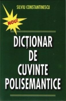 Cartea Dictionar de cuvinte polisemantice - Silviu Constantinescu de Dictionar de cuvinte polisemantice - Silviu Constantinescu