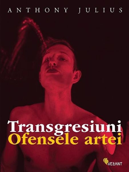 Cartea Transgresiuni. Ofensele artei - Anthony Julius de Transgresiuni. Ofensele artei - Anthony Julius
