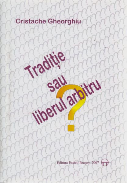 Cartea Traditie sau liberul arbitru? - Cristache Gheorghiu de Cristache Gheorghiu