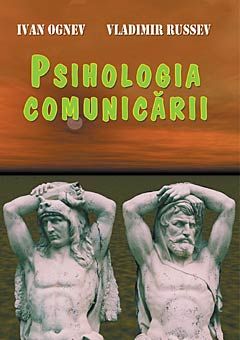 Cartea Psihologia comunicarii - Ivan Ognev, Vladimir Russev de Psihologia comunicarii - Ivan Ognev, Vladimir Russev