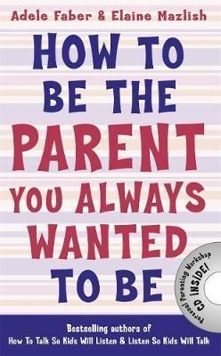 Cartea How to Be the Parent You Always Wanted to Be de How to Be the Parent You Always Wanted to Be