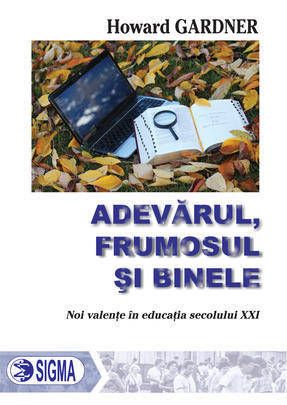 Cartea Adevarul, Frumosul Si Binele - Howard Gardner de Adevarul, Frumosul Si Binele - Howard Gardner