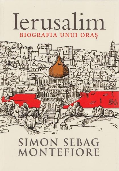 Cartea Ierusalim, biografia unui oras - Simon Sebag Montefiore de Simon Sebag Montefiore