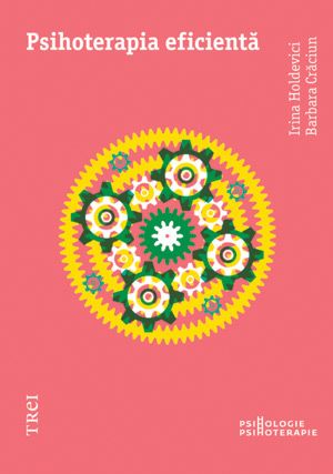 Cartea Psihoterapia eficienta - Irina Holdevici, Barbara Craciun de Psihoterapia eficienta - Irina Holdevici, Barbara Craciun