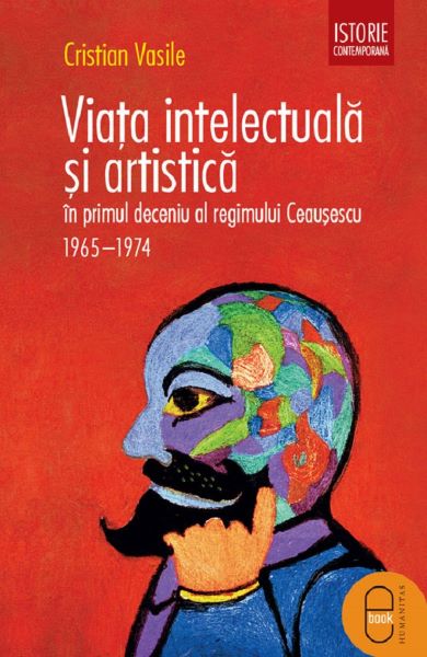 Cartea eBook Viata intelectuala si artistica in primul deceniu al regimului Ceausescu. 1965-1975 - Cristian Vasile de eBook Viata intelectuala si artistica in primul deceniu al regimului Ceausescu. 1965-1975 - Cristian Vasile
